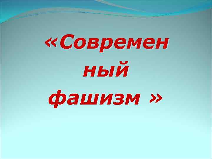  «Современ ный фашизм » 