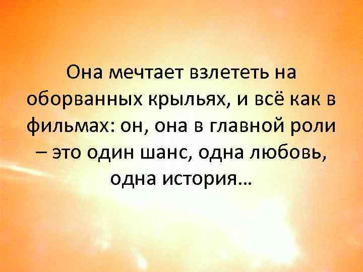Она мечтает взлететь на оборванных крыльях, и всё как в фильмах: он, она в
