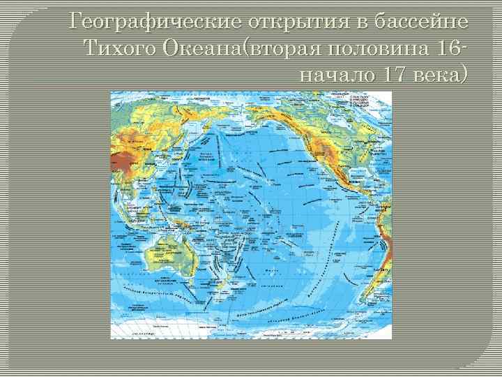 Географические открытия в бассейне Тихого Океана(вторая половина 16 начало 17 века) 