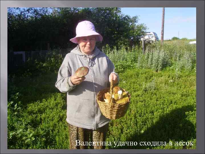 Валентина удачно сходила в лесок 