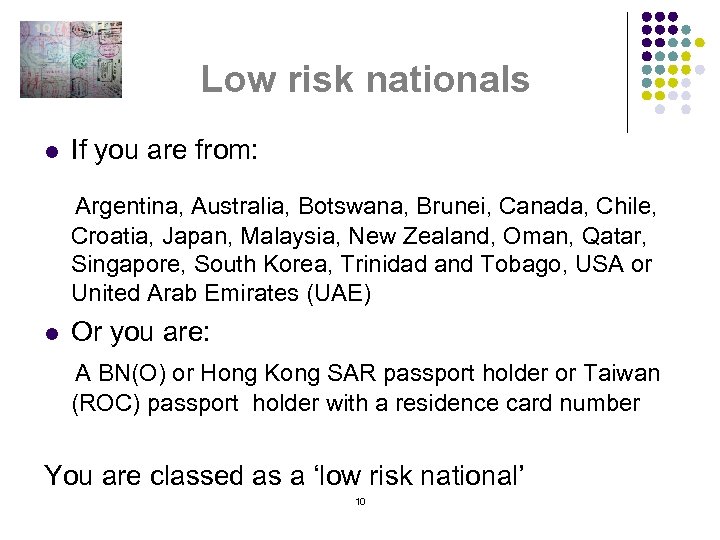 Low risk nationals l If you are from: Argentina, Australia, Botswana, Brunei, Canada, Chile,