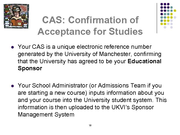CAS: Confirmation of Acceptance for Studies l Your CAS is a unique electronic reference