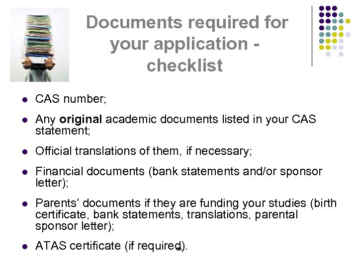 Documents required for your application checklist l CAS number; l Any original academic documents