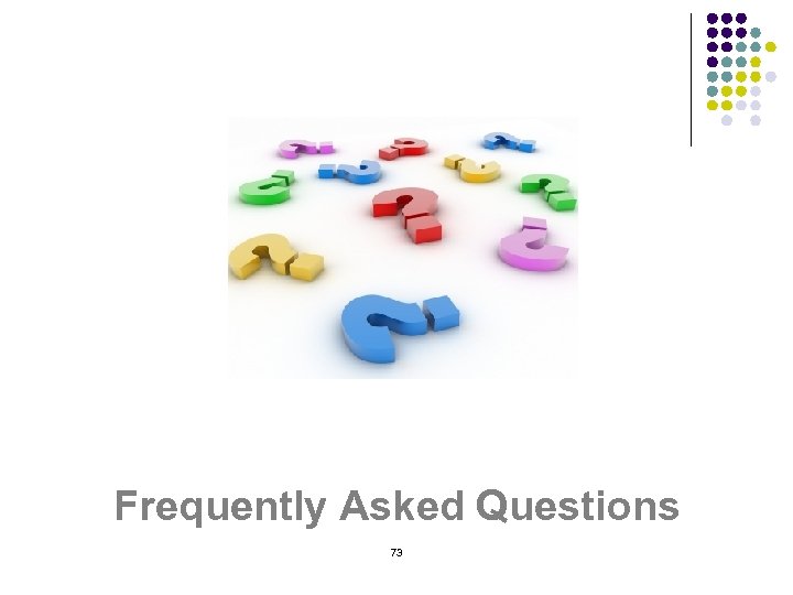 Frequently Asked Questions 73 