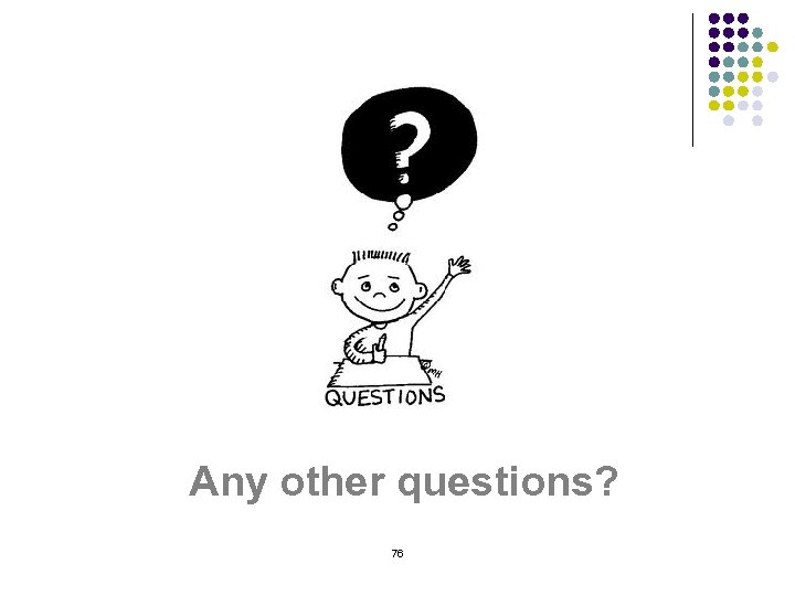 Any other questions? 76 