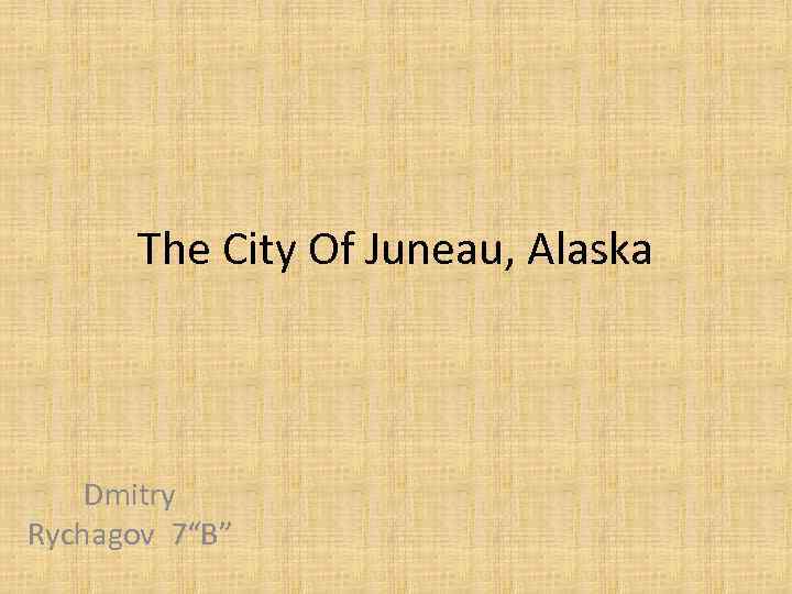 The City Of Juneau, Alaska Dmitry Rychagov 7“B” 