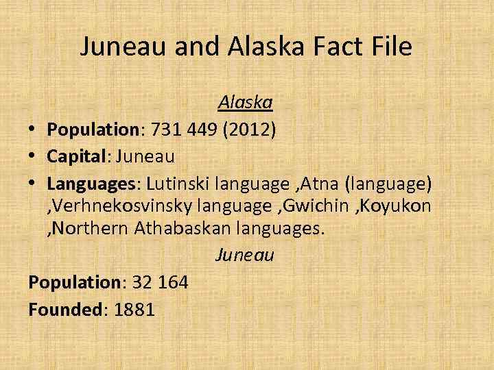 Juneau and Alaska Fact File Alaska • Population: 731 449 (2012) • Capital: Juneau