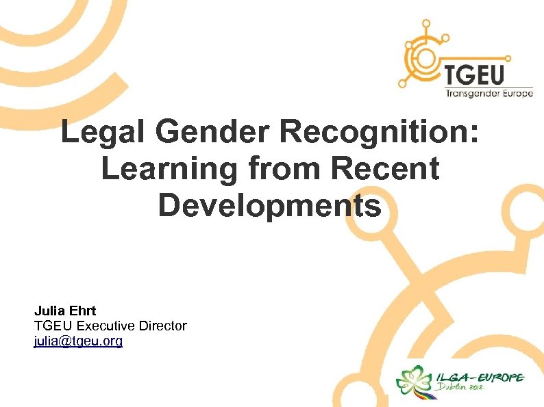 Legal Gender Recognition: Learning from Recent Developments Julia Ehrt TGEU Executive Director julia@tgeu. org