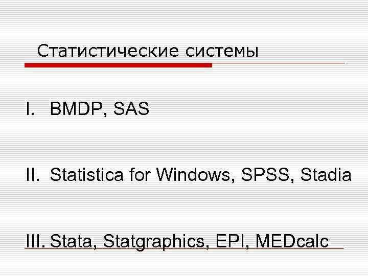 Статистические системы I. BMDP, SAS II. Statistica for Windows, SPSS, Stadia III. Stata, Statgraphics,
