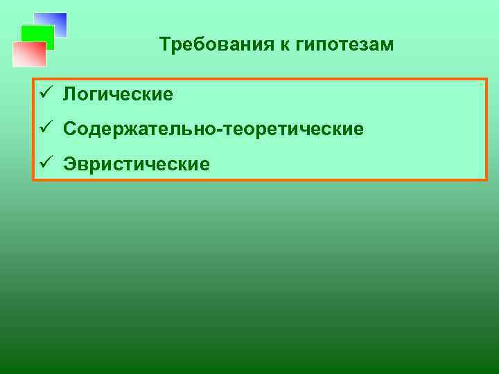 Требования к гипотезам ü Логические ü Содержательно-теоретические ü Эвристические 