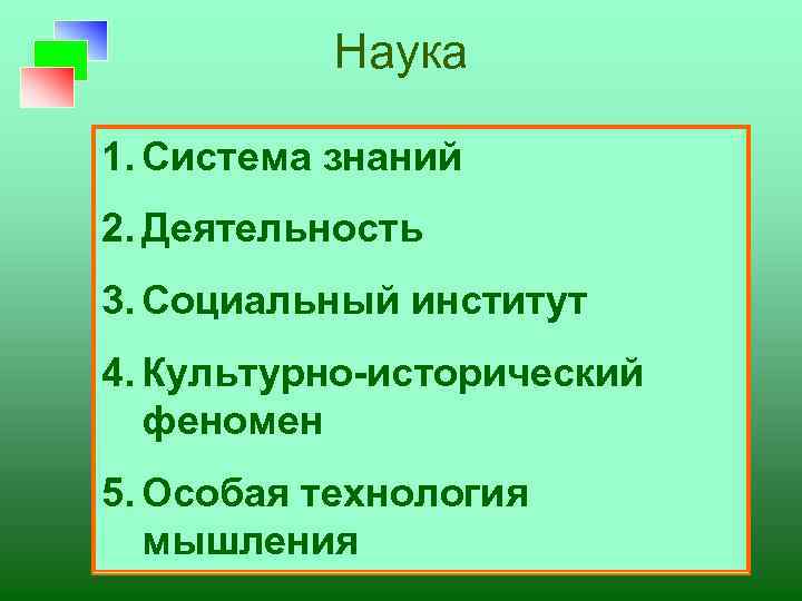 Наука 1. Система знаний 2. Деятельность 3. Социальный институт 4. Культурно-исторический феномен 5. Особая