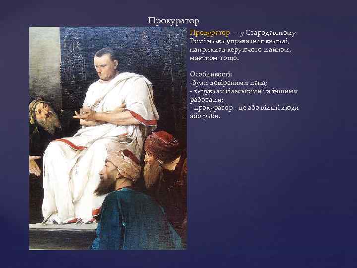 Прокуратор — у Стародавньому Римі назва управителя взагалі, наприклад керуючого майном, маєтком тощо. Особливості:
