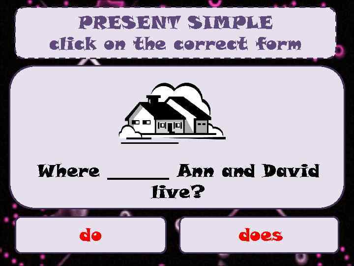 PRESENT SIMPLE click on the correct form Where _______ Ann and David live? do