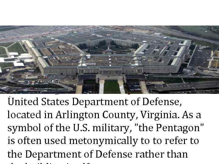 The Pentagon is the headquarters of the. United States Department of Defense, located in