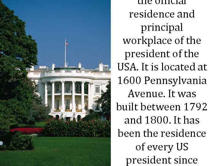 the official residence and principal workplace of the president of the USA. It is