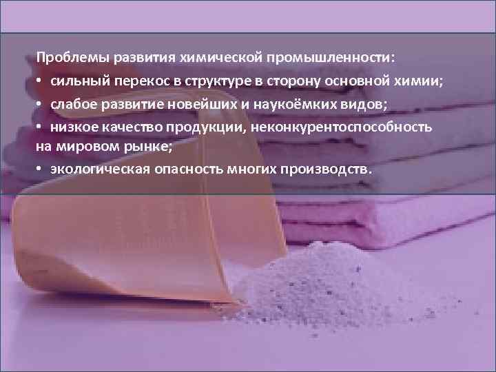 Проблемы развития химической промышленности: • сильный перекос в структуре в сторону основной химии; •