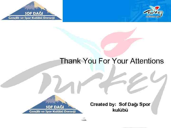 Thank You For Your Attentions Created by: Sof Dağı Spor kulübü 