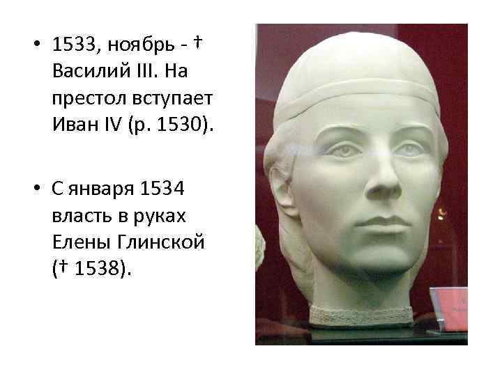  • 1533, ноябрь - † Василий III. На престол вступает Иван IV (р.