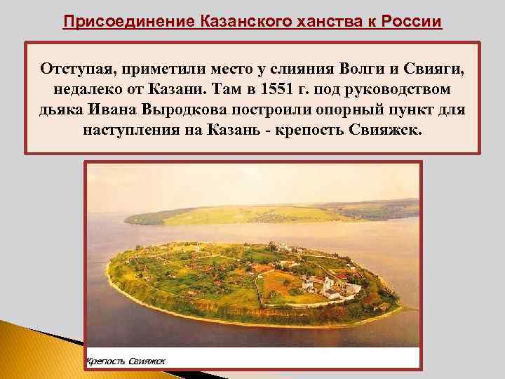 Присоединение Казанского ханства к России Отступая, приметили место у слияния Волги и Свияги, недалеко