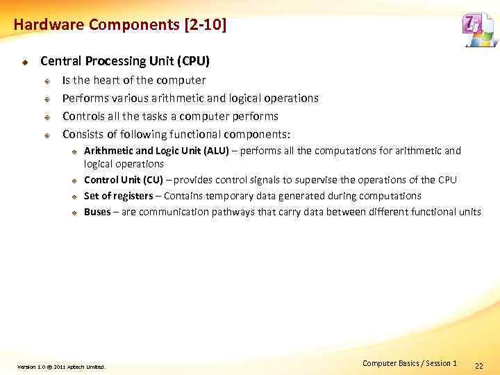 Hardware Components [2 -10] u Central Processing Unit (CPU) ² ² Is the heart