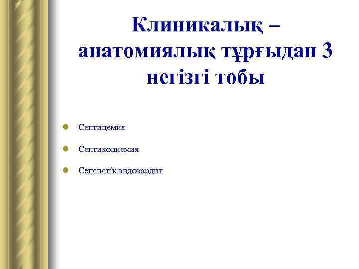 Клиникалық – анатомиялық тұрғыдан 3 негізгі тобы l Септицемия l Септикопиемия l Сепсистік эндокардит