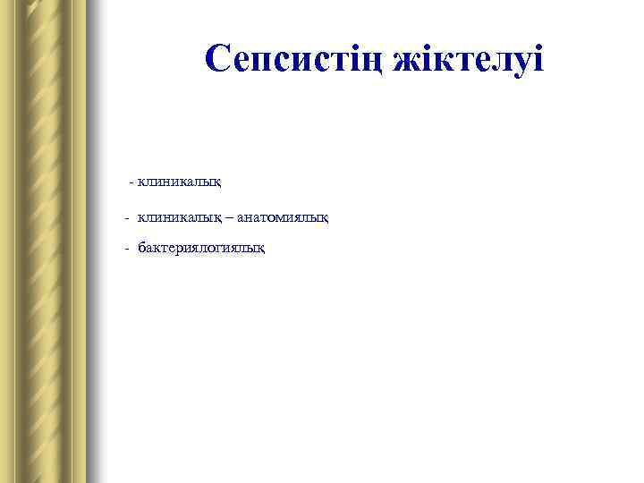 Сепсистің жіктелуі - клиникалық – анатомиялық - бактериялогиялық 