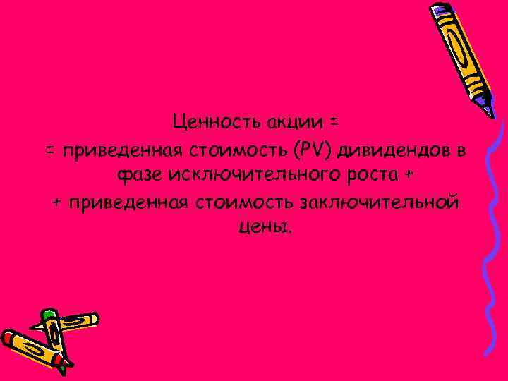 Ценность акции = = приведенная стоимость (PV) дивидендов в фазе исключительного роста + +