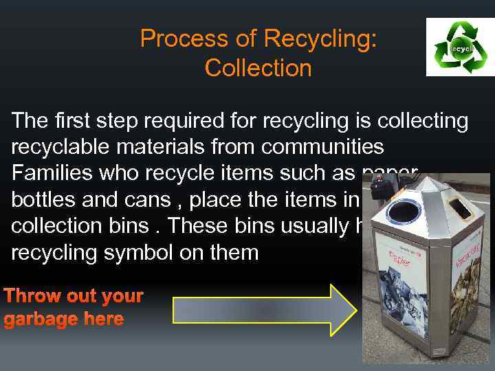 Process of Recycling: Collection The first step required for recycling is collecting recyclable materials