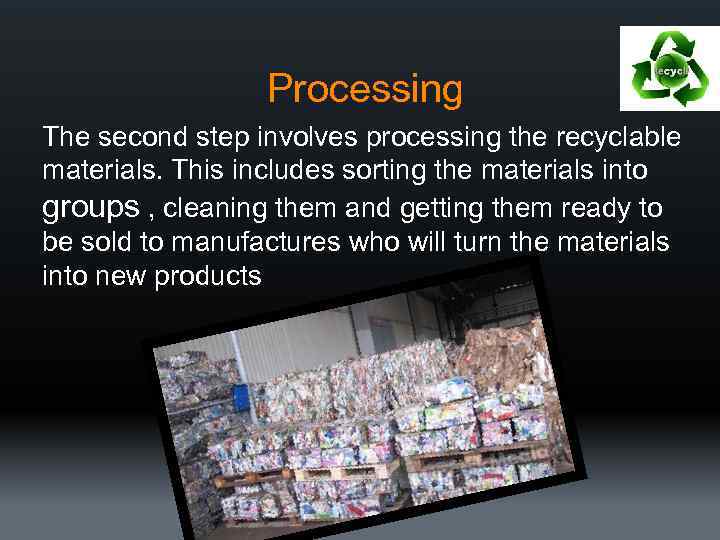 Processing The second step involves processing the recyclable materials. This includes sorting the materials