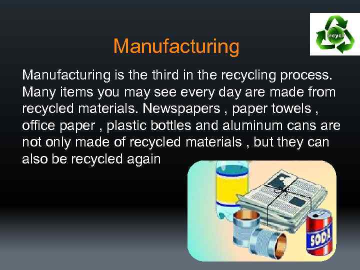 Manufacturing is the third in the recycling process. Many items you may see every