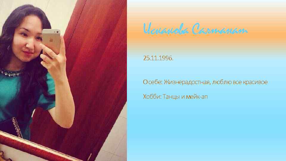 Искакова Салтанат 25. 11. 1996. О себе: Жизнерадостная, люблю все красивое Хобби: Танцы и