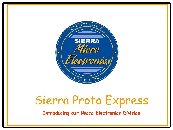 Sierra Proto Express Introducing our Micro Electronics Division 