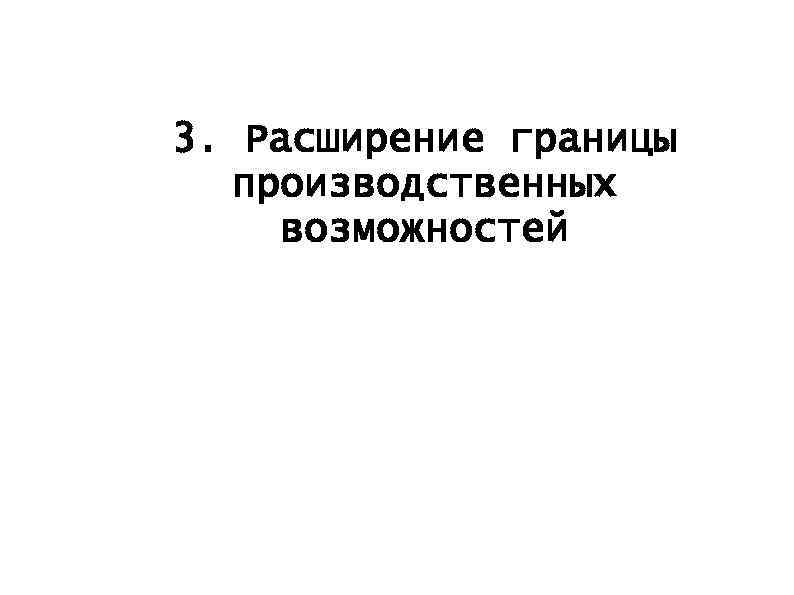 3. Расширение границы производственных возможностей 