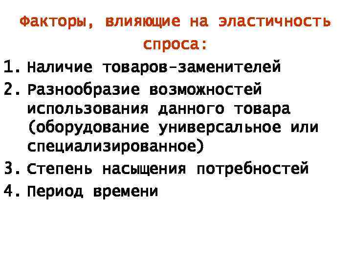 Факторы, влияющие на эластичность спроса: 1. Наличие товаров-заменителей 2. Разнообразие возможностей использования данного товара