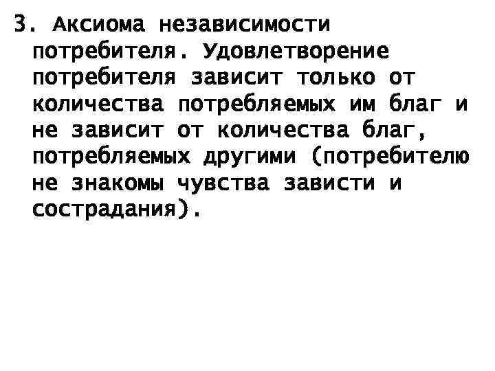 3. Аксиома независимости потребителя. Удовлетворение потребителя зависит только от количества потребляемых им благ и
