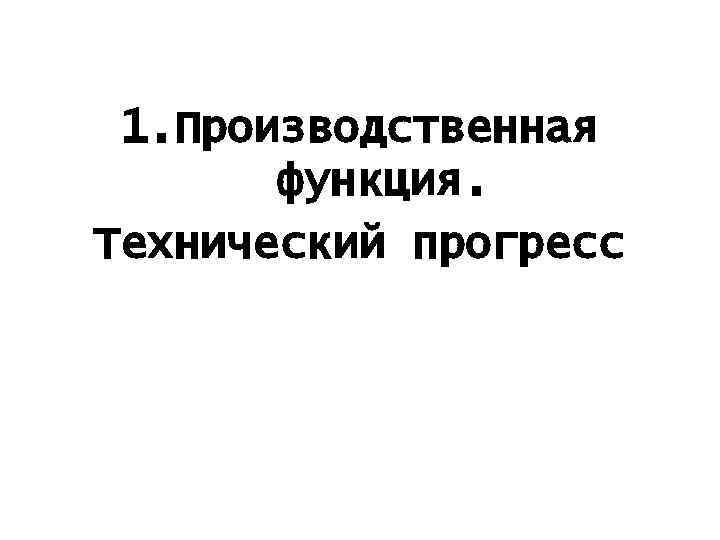 1. Производственная функция. Технический прогресс 