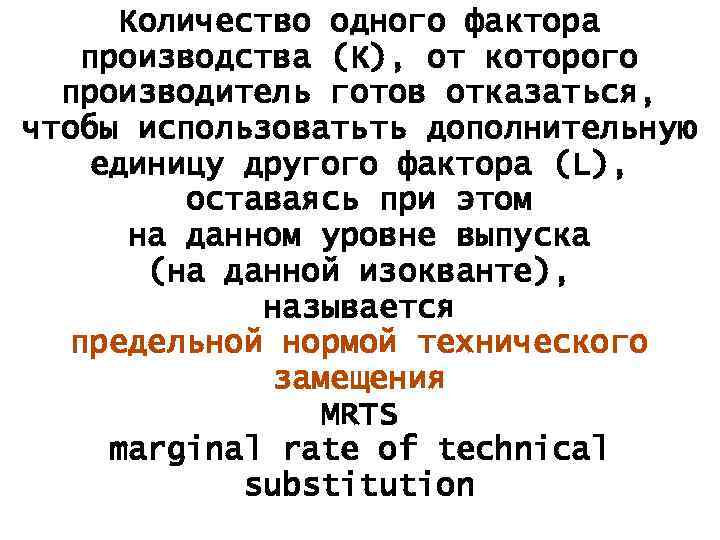 Количество одного фактора производства (К), от которого производитель готов отказаться, чтобы использоватьть дополнительную единицу