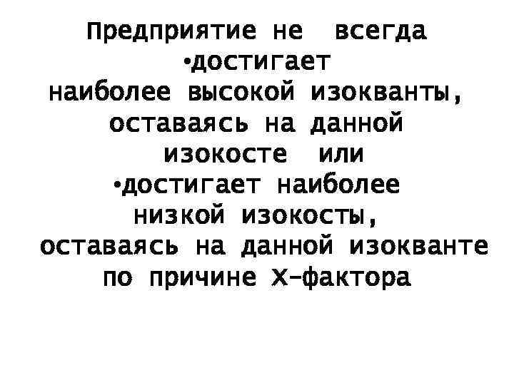 Предприятие не всегда • достигает наиболее высокой изокванты, оставаясь на данной изокосте или •