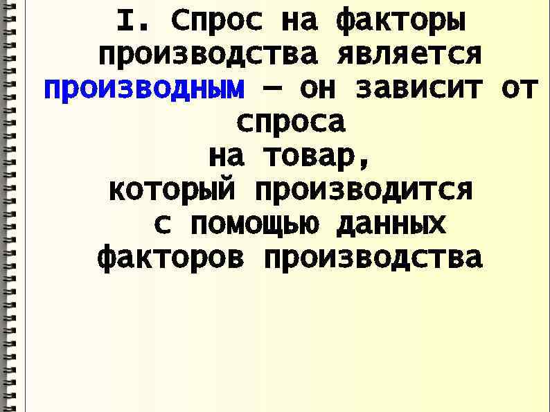 I. Спрос на факторы производства является производным — он зависит от спроса на товар,