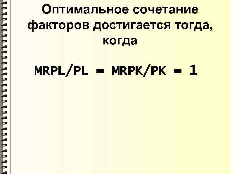 Оптимальное сочетание факторов достигается тогда, когда MRPL/PL = MRPK/PK = 1 