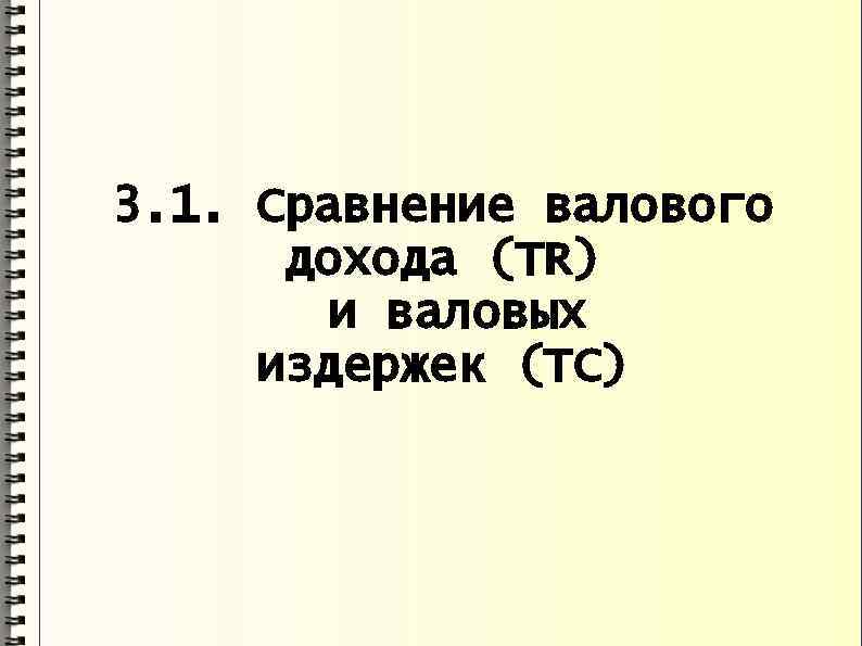 3. 1. Сравнение валового дохода (TR) и валовых издержек (TC) 