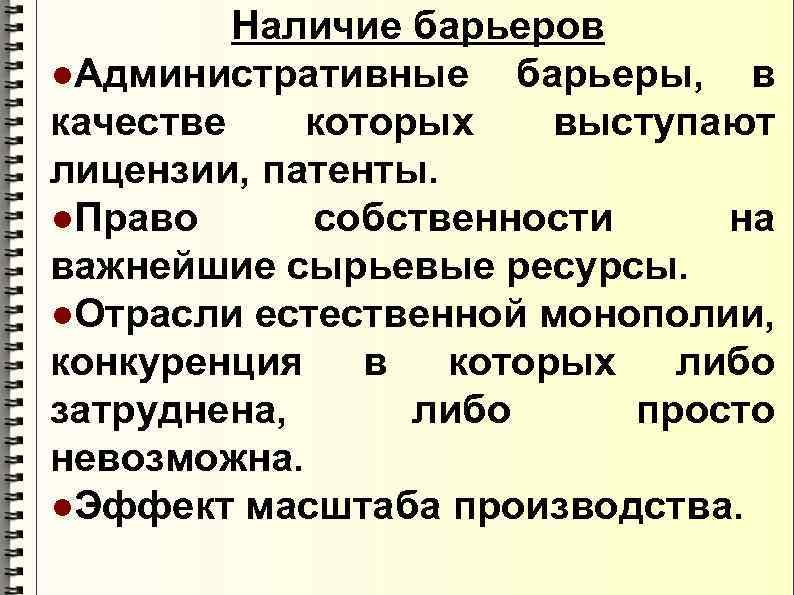 Наличие барьеров ●Административные барьеры, в качестве которых выступают лицензии, патенты. ●Право собственности на важнейшие