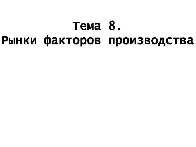 Тема 8. Рынки факторов производства 