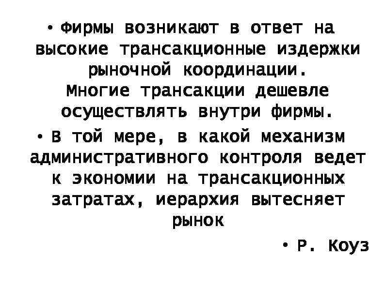  • Фирмы возникают в ответ на высокие трансакционные издержки рыночной координации. Многие трансакции