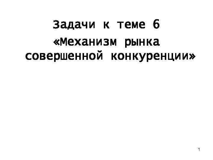 Задачи к теме 6 «Механизм рынка совершенной конкуренции» 1 