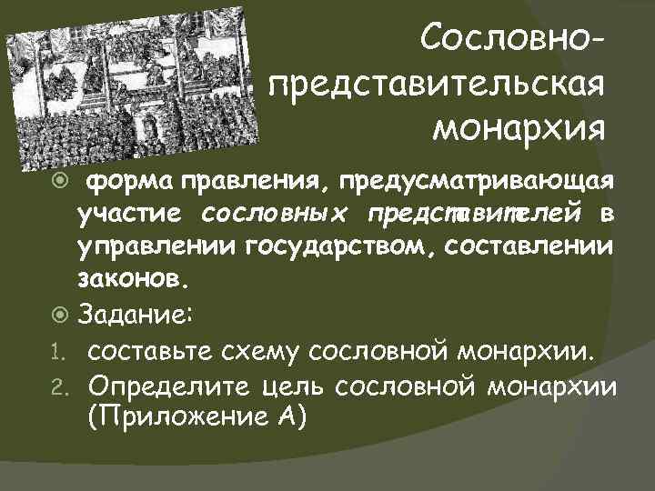 Сословнопредставительская монархия форма правления, предусматривающая участие сословных представителей в управлении государством, составлении законов. Задание: