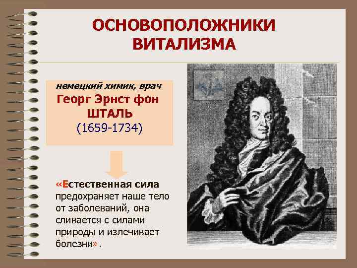ОСНОВОПОЛОЖНИКИ ВИТАЛИЗМА немецкий химик, врач Георг Эрнст фон ШТАЛЬ (1659 -1734) «Естественная сила предохраняет