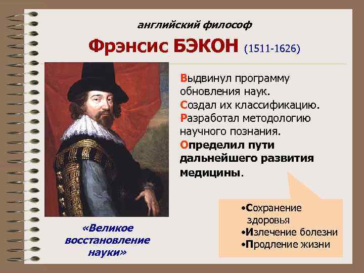 английский философ Фрэнсис БЭКОН (1511 -1626) Выдвинул программу обновления наук. Создал их классификацию. Разработал