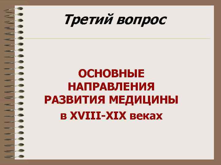 Третий вопрос ОСНОВНЫЕ НАПРАВЛЕНИЯ РАЗВИТИЯ МЕДИЦИНЫ в XVIII-XIX веках 