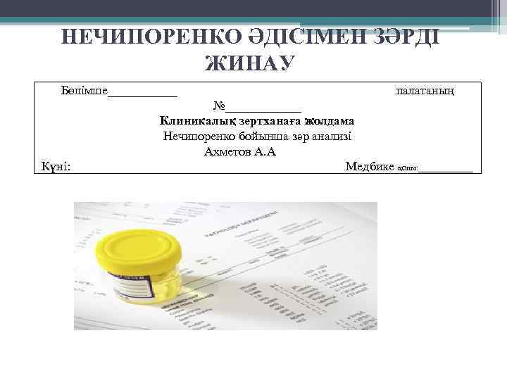 НЕЧИПОРЕНКО ӘДІСІМЕН ЗӘРДІ ЖИНАУ Бөлімше______ Күні: палатаның №______ Клиникалық зертханаға жолдама Нечипоренко бойынша зәр
